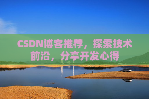 CSDN博客推荐，探索技术前沿，分享开发心得